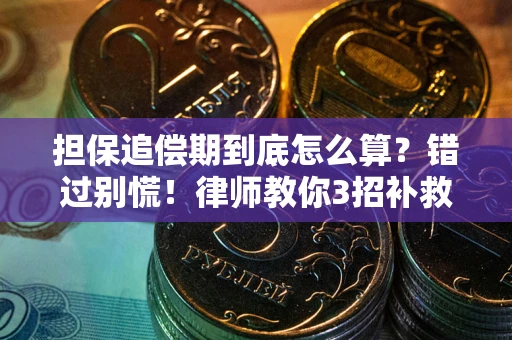 武汉担保追偿期到底怎么算？错过别慌！律师教你3招补救