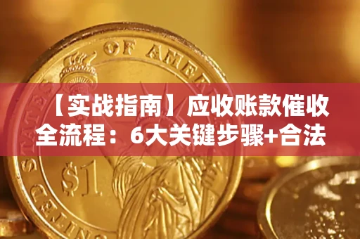 武汉【实战指南】应收账款催收全流程：6大关键步骤+合法回款技巧