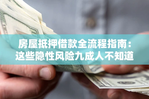武汉房屋抵押借款全流程指南：这些隐性风险九成人不知道