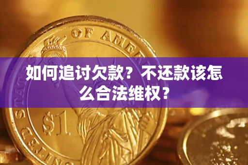 武汉如何追讨欠款？不还款该怎么合法维权？