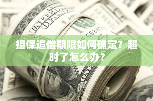 武汉担保追偿期限如何确定？超时了怎么办？