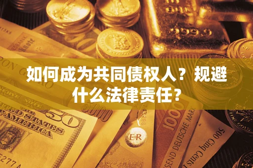 武汉如何成为共同债权人？规避什么法律责任？