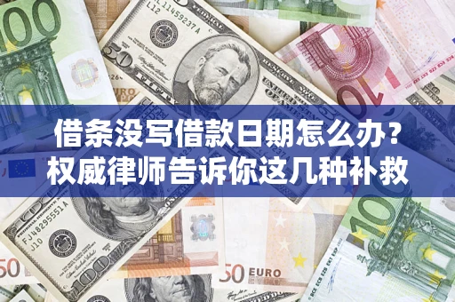 武汉借条没写借款日期怎么办？权威律师告诉你这几种补救方法！