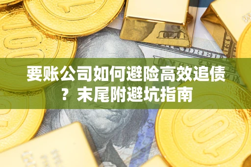 武汉要账公司如何避险高效追债？末尾附避坑指南
