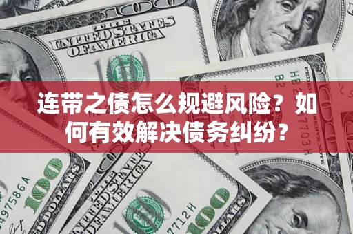 武汉连带之债怎么规避风险？如何有效解决债务纠纷？
