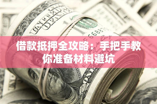 武汉借款抵押全攻略：手把手教你准备材料避坑