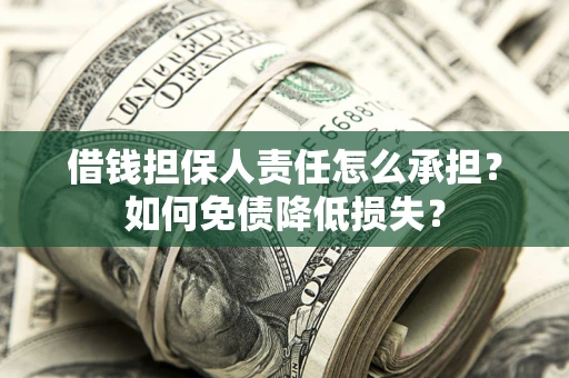 武汉借钱担保人责任怎么承担？如何免债降低损失？