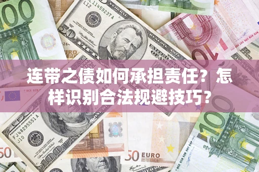 武汉连带之债如何承担责任？怎样识别合法规避技巧？