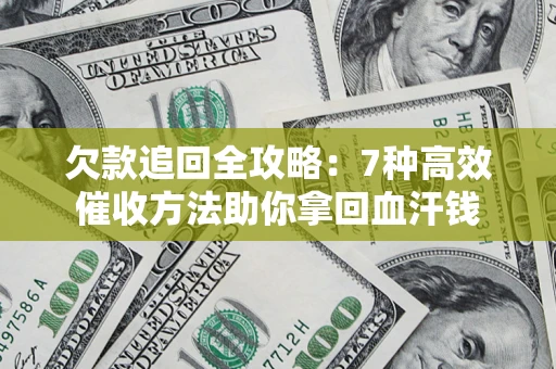 武汉欠款追回全攻略：7种高效催收方法助你拿回血汗钱