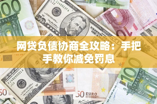 武汉网贷负债协商全攻略：手把手教你减免罚息