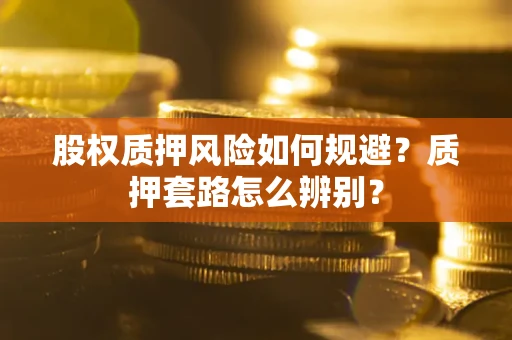 武汉股权质押风险如何规避？质押套路怎么辨别？