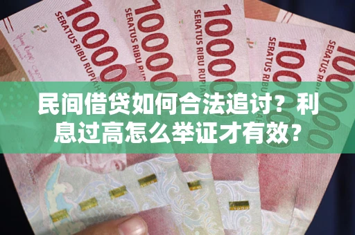 武汉民间借贷如何合法追讨？利息过高怎么举证才有效？