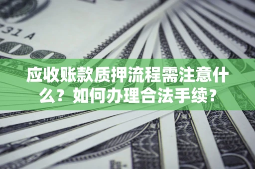 武汉应收账款质押流程需注意什么？如何办理合法手续？