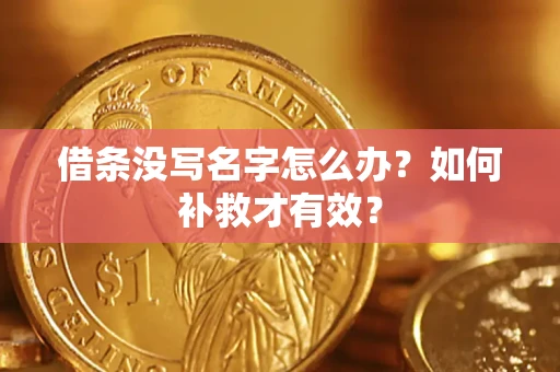 武汉借条没写名字怎么办？如何补救才有效？