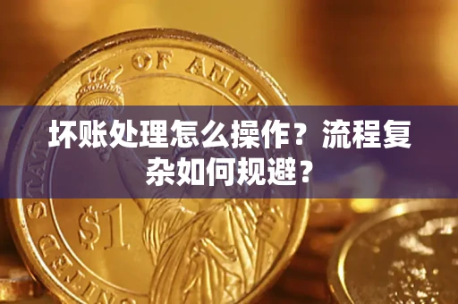 武汉坏账处理怎么操作？流程复杂如何规避？