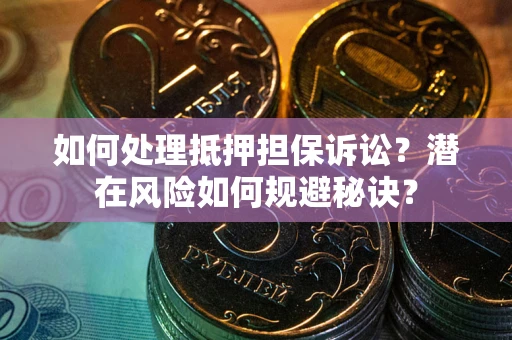 武汉如何处理抵押担保诉讼？潜在风险如何规避秘诀？