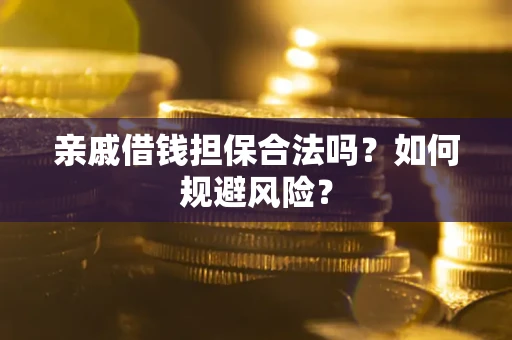 武汉亲戚借钱担保合法吗？如何规避风险？