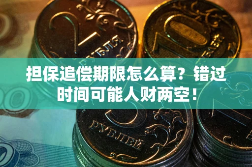 武汉担保追偿期限怎么算？错过时间可能人财两空！