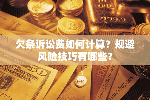 武汉欠条诉讼费如何计算？规避风险技巧有哪些？