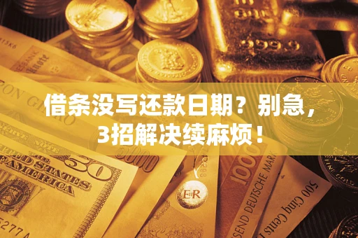 武汉借条没写还款日期？别急，3招解决续麻烦！