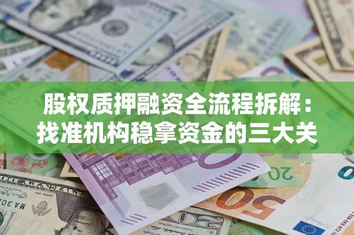武汉股权质押融资全流程拆解：找准机构稳拿资金的三大关键