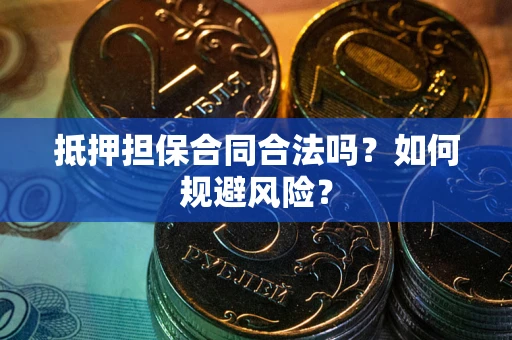 武汉抵押担保合同合法吗？如何规避风险？