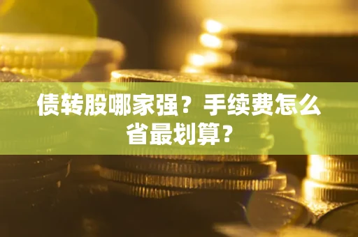 武汉债转股哪家强？手续费怎么省最划算？
