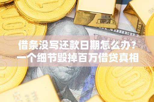 武汉借条没写还款日期怎么办？一个细节毁掉百万借贷真相