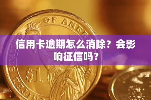 武汉信用卡逾期怎么消除？会影响征信吗？