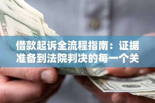 武汉借款起诉全流程指南：证据准备到法院判决的每一个关键步骤