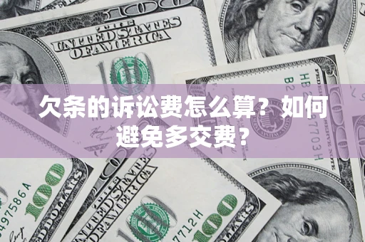 武汉欠条的诉讼费怎么算？如何避免多交费？