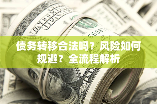 武汉债务转移合法吗？风险如何规避？全流程解析
