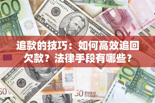 武汉追款的技巧：如何高效追回欠款？法律手段有哪些？