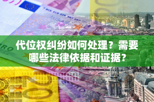 武汉代位权纠纷如何处理？需要哪些法律依据和证据？