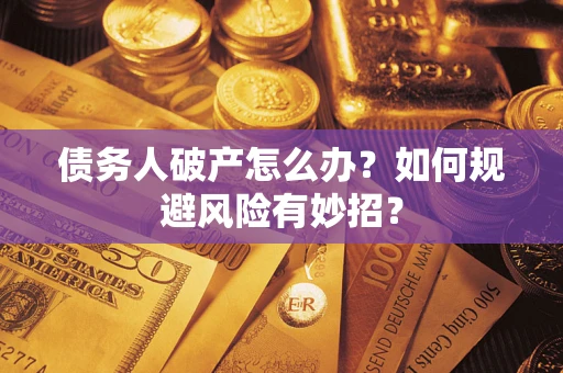 武汉债务人破产怎么办？如何规避风险有妙招？