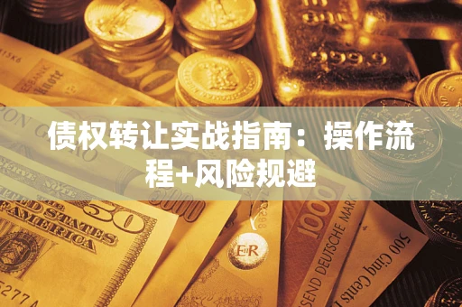 武汉债权转让实战指南：操作流程+风险规避