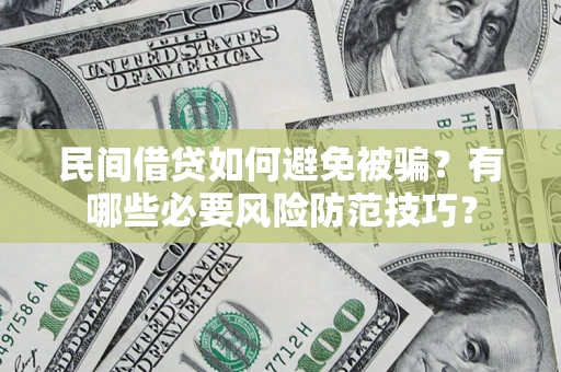 武汉民间借贷如何避免被骗？有哪些必要风险防范技巧？
