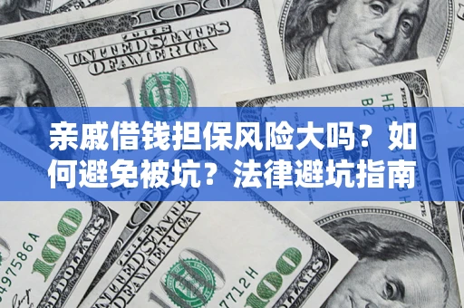 武汉亲戚借钱担保风险大吗？如何避免被坑？法律避坑指南