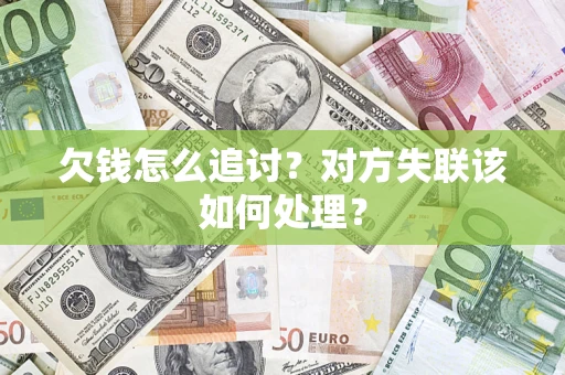 武汉欠钱怎么追讨？对方失联该如何处理？