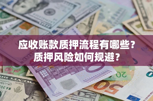 武汉应收账款质押流程有哪些？质押风险如何规避？