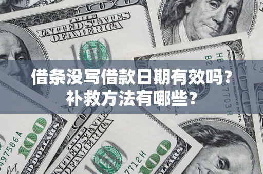 武汉借条没写借款日期有效吗?补救方法有哪些? 武汉借条没写借款日期有效吗?补救方法有哪些?