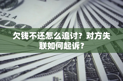 武汉欠钱不还怎么追讨？对方失联如何起诉？
