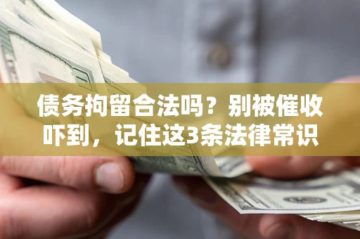 武汉债务拘留合法吗？别被催收吓到，记住这3条法律常识