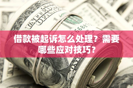 武汉借款被起诉怎么处理？需要哪些应对技巧？