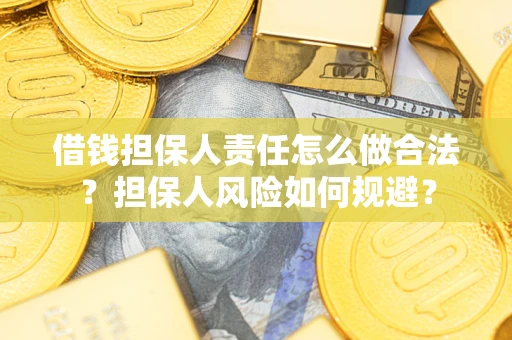 武汉借钱担保人责任怎么做合法？担保人风险如何规避？