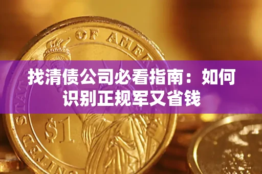 武汉找清债公司必看指南：如何识别正规军又省钱