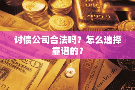 武汉讨债公司合法吗？怎么选择靠谱的？