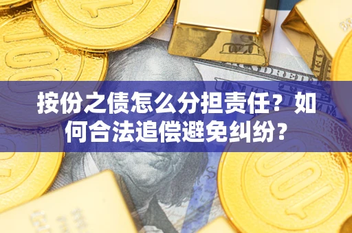 武汉按份之债怎么分担责任？如何合法追偿避免纠纷？