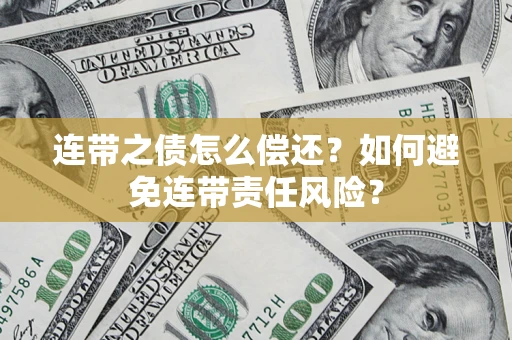 武汉连带之债怎么偿还？如何避免连带责任风险？